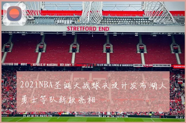 2021NBA圣诞大战球衣设计发布湖人勇士等队新款亮相