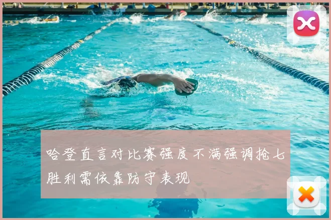 哈登直言对比赛强度不满强调抢七胜利需依靠防守表现