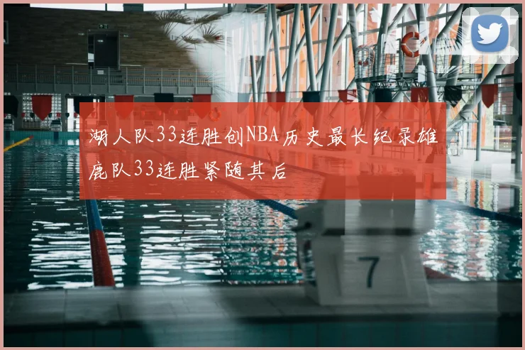 湖人队33连胜创NBA历史最长纪录雄鹿队33连胜紧随其后