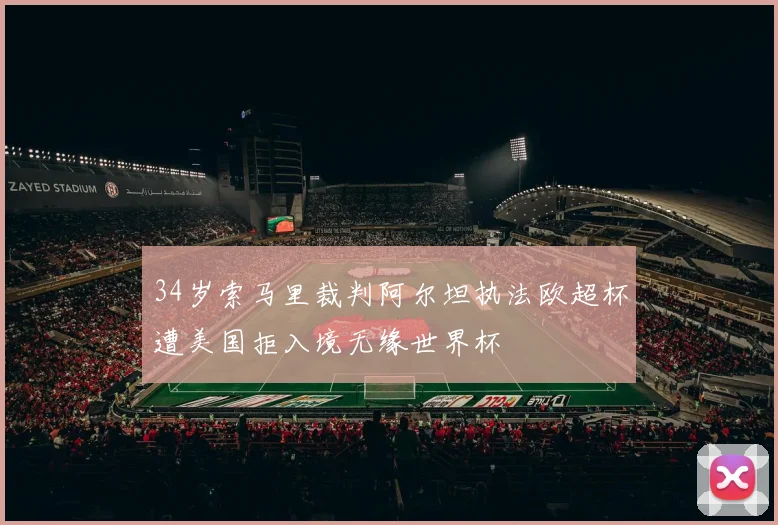 34岁索马里裁判阿尔坦执法欧超杯遭美国拒入境无缘世界杯