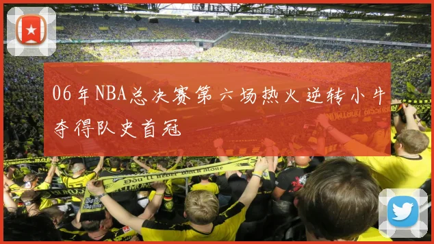 06年NBA总决赛第六场热火逆转小牛夺得队史首冠