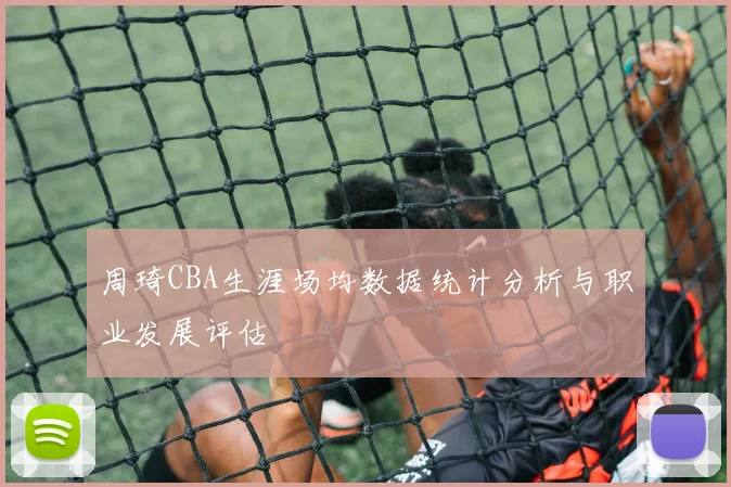 周琦CBA生涯场均数据统计分析与职业发展评估