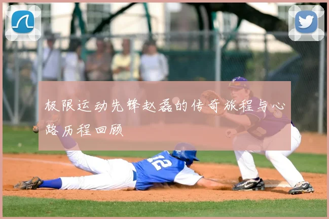 极限运动先锋赵磊的传奇旅程与心路历程回顾